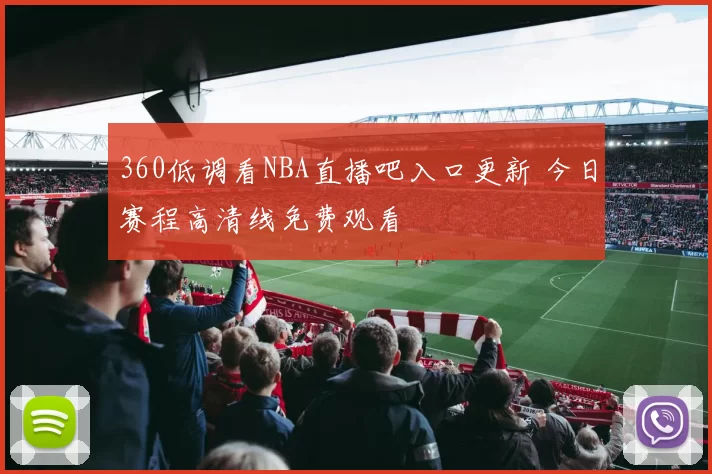 360低调看NBA直播吧入口更新 今日赛程高清线免费观看