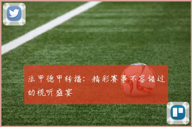 法甲德甲转播：精彩赛事不容错过的视听盛宴