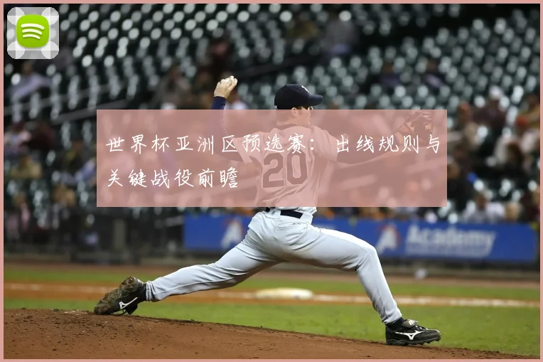 世界杯亚洲区预选赛:出线规则与关键战役前瞻